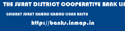 THE SURAT DISTRICT COOPERATIVE BANK LIMITED  GUJARAT SURAT KAMREJ KAMREJ CHAR RASTA  banks information 